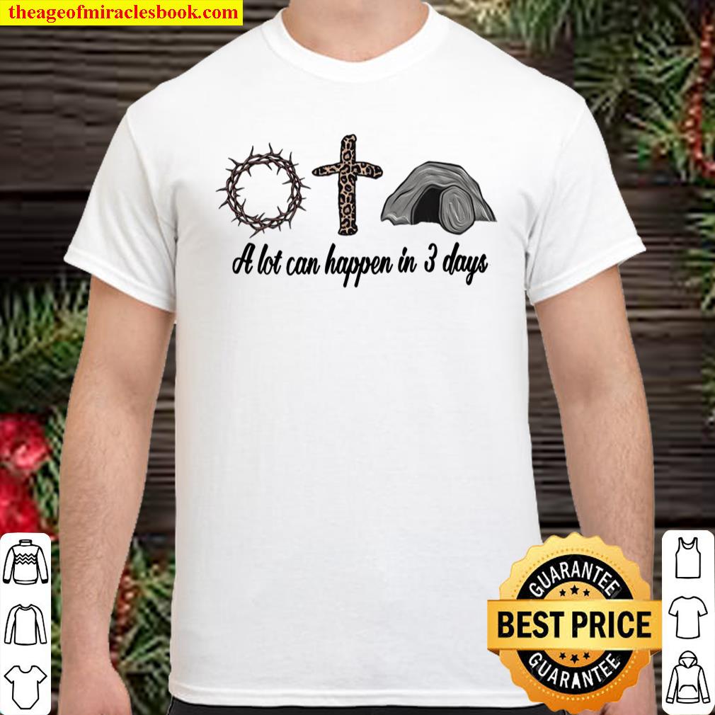 A Lot Can Happen In 3 Days Shirt, hoodie, tank top, sweater