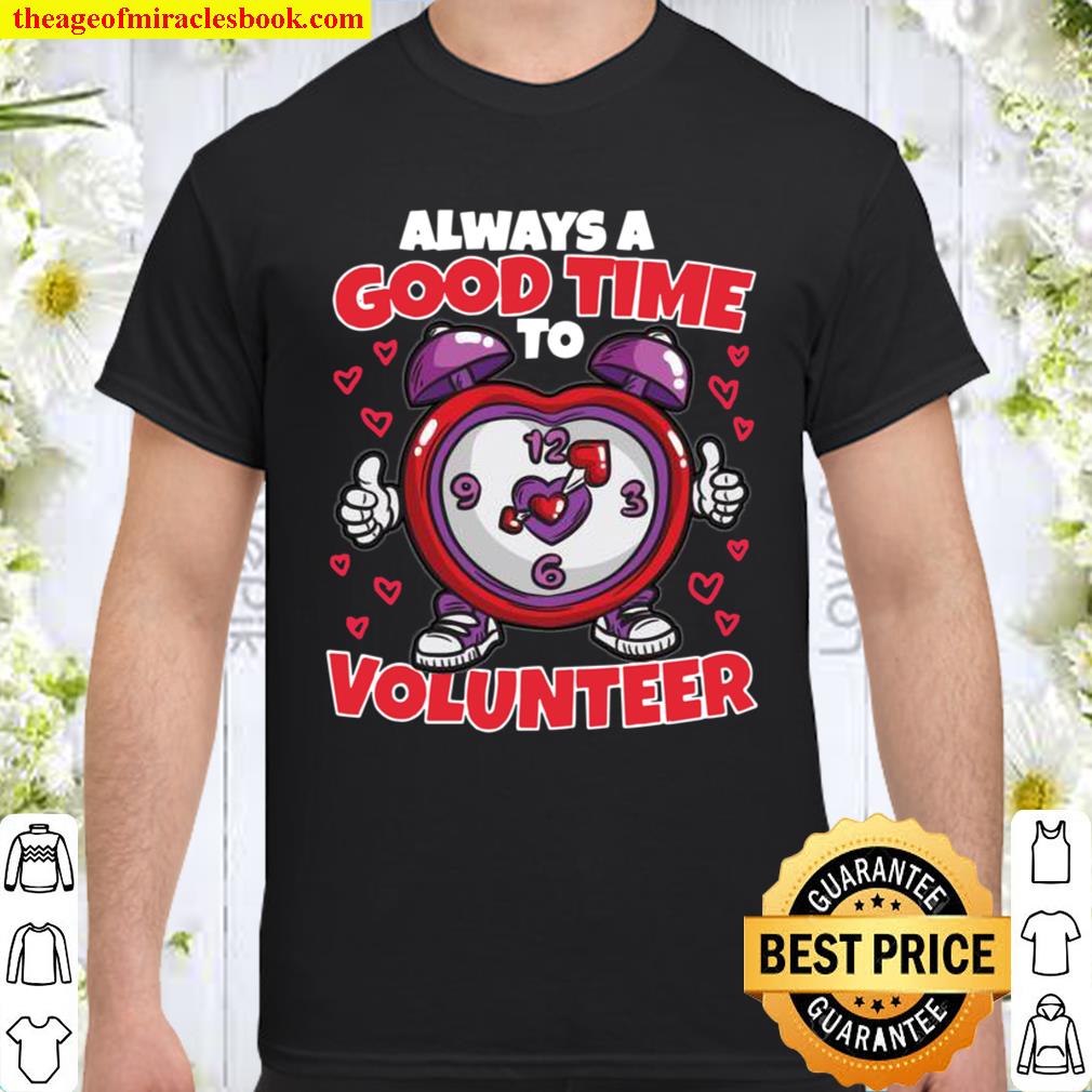 Always A Good Time To Volunteer Voluntary Work new Shirt, Hoodie, Long Sleeved, SweatShirt