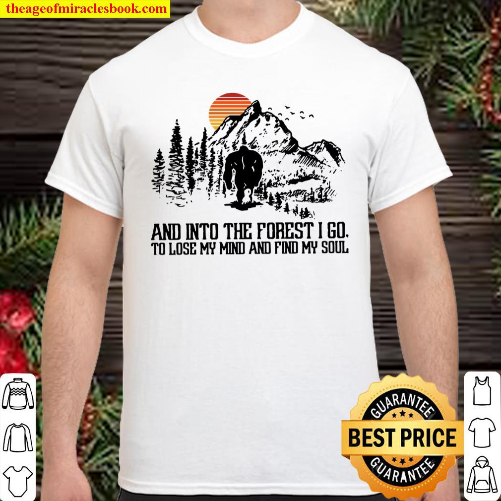 And Into The Forest I Go To Lose My Mind And Find My Soul Bigfoot Shirt And Into The Forest I Go To Lose My Mind And Find My Soul Bigfoot Shirt