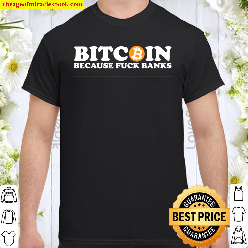 BTC Bitcoin Because Fuk Banks Crypto Cryptocurrency limited Shirt, Hoodie, Long Sleeved, SweatShirt