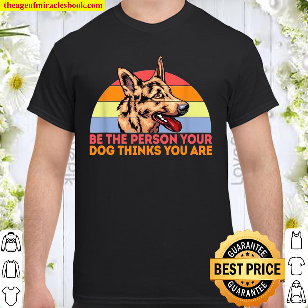 Be The Person Your Dog Thinks You Are Retro Style 2021 Shirt, Hoodie, Long Sleeved, SweatShirt