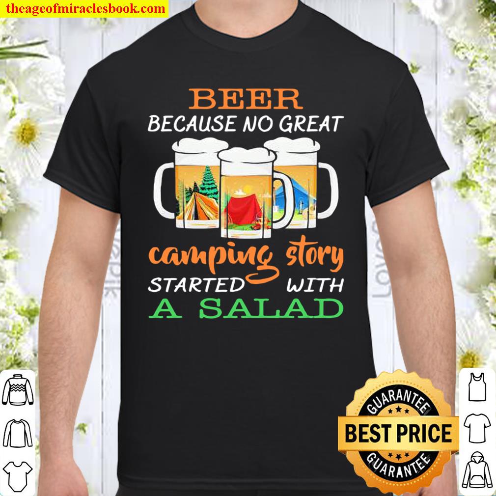 Beer because no great camping story a salad shirt, hoodie, tank top, sweater