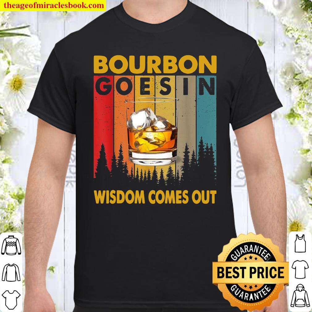 Bourbon Goes In Wisdom Comes Out Bourbon Drinks Shirt, hoodie, tank top, sweater