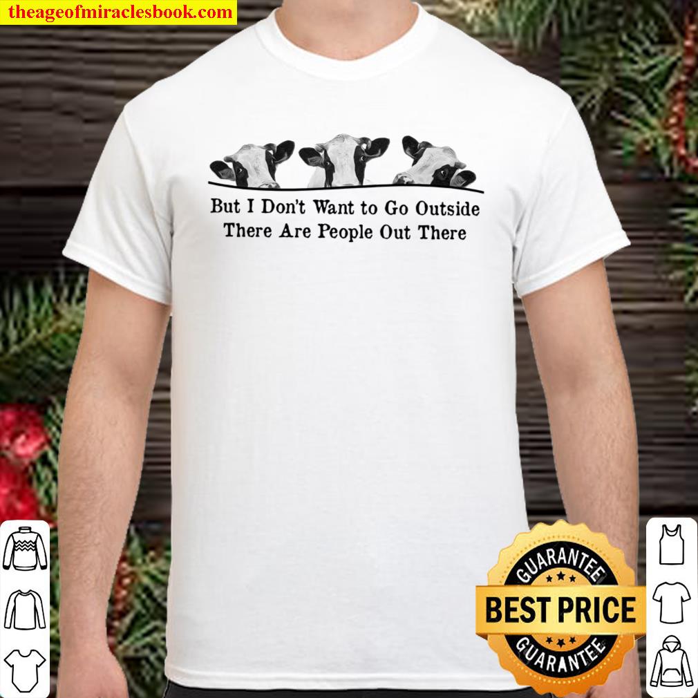 But Don’t Want To Go Outside There Are People Out There Shirt
