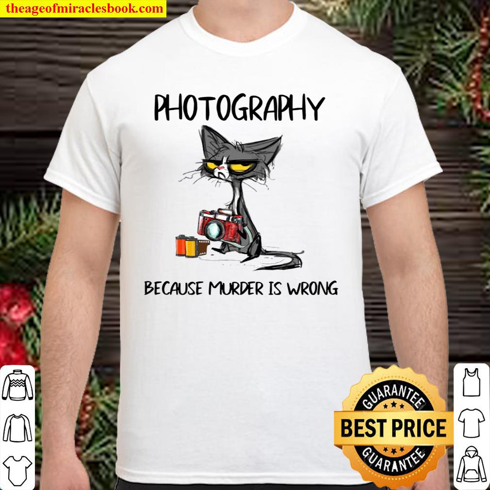 Cat photography because murder is wrong shirt, hoodie, tank top, sweater