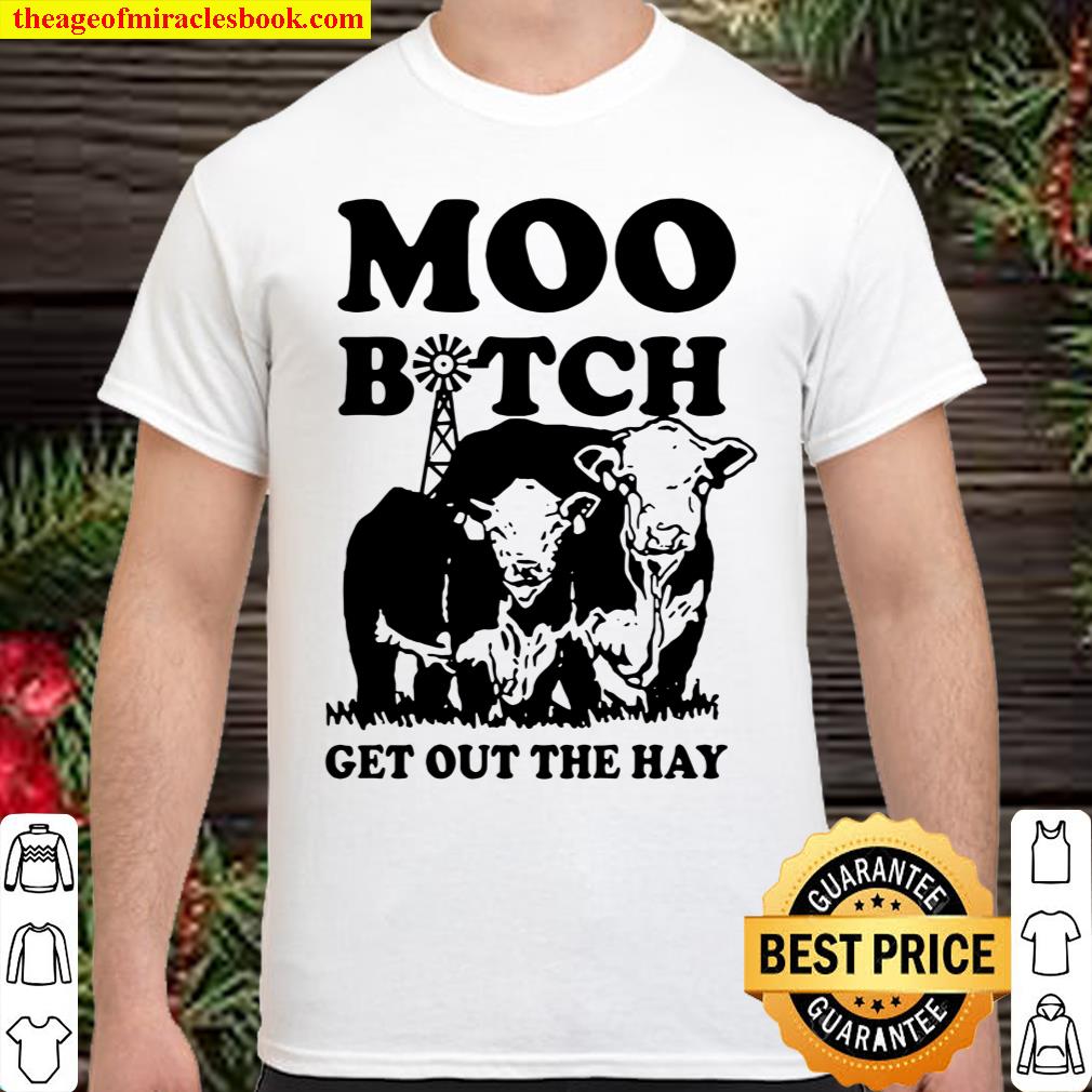 Cow Moo Bitch Get Out The Hay shirt, hoodie, tank top, sweater Cow Moo Bitch Get Out The Hay shirt, hoodie, tank top, sweater
