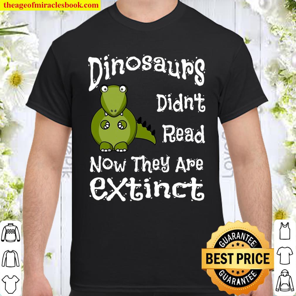 Dinosaurs Didn’t Read Now They Are Extinct shirt, hoodie, tank top, sweater