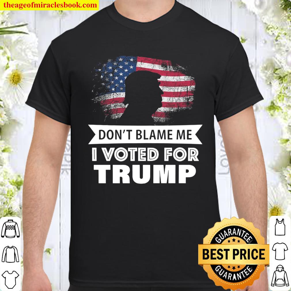 Don’t Blame Me I Voted For Trump T-Shirt, hoodie, tank top, sweater