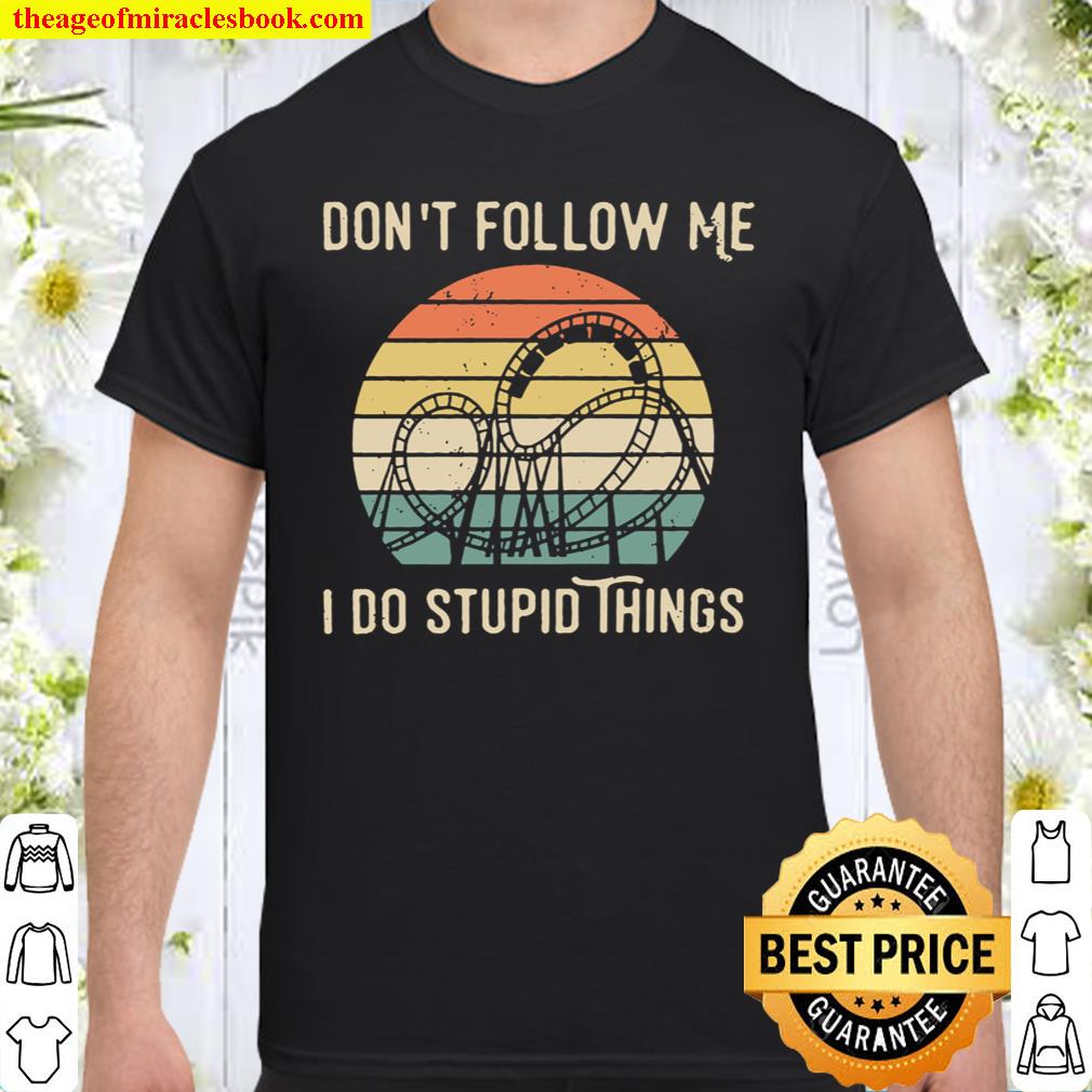 Don’t Follow Me I Do Stupid Things Shirt, hoodie, tank top, sweater