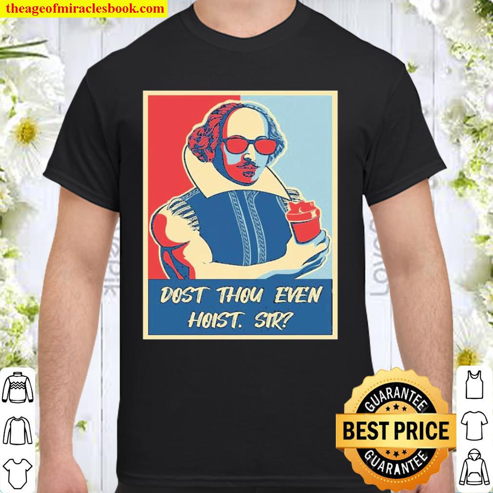 Dost thou even hoist sir limited Shirt, Hoodie, Long Sleeved, SweatShirt