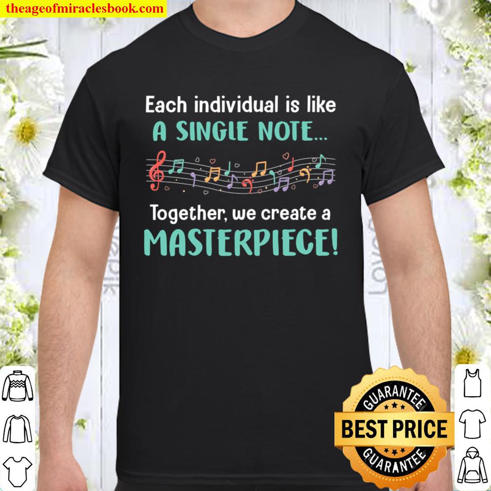 Each Individual Is Like A Single Note Together We Create A Masterpiece limited Shirt, Hoodie, Long Sleeved, SweatShirt