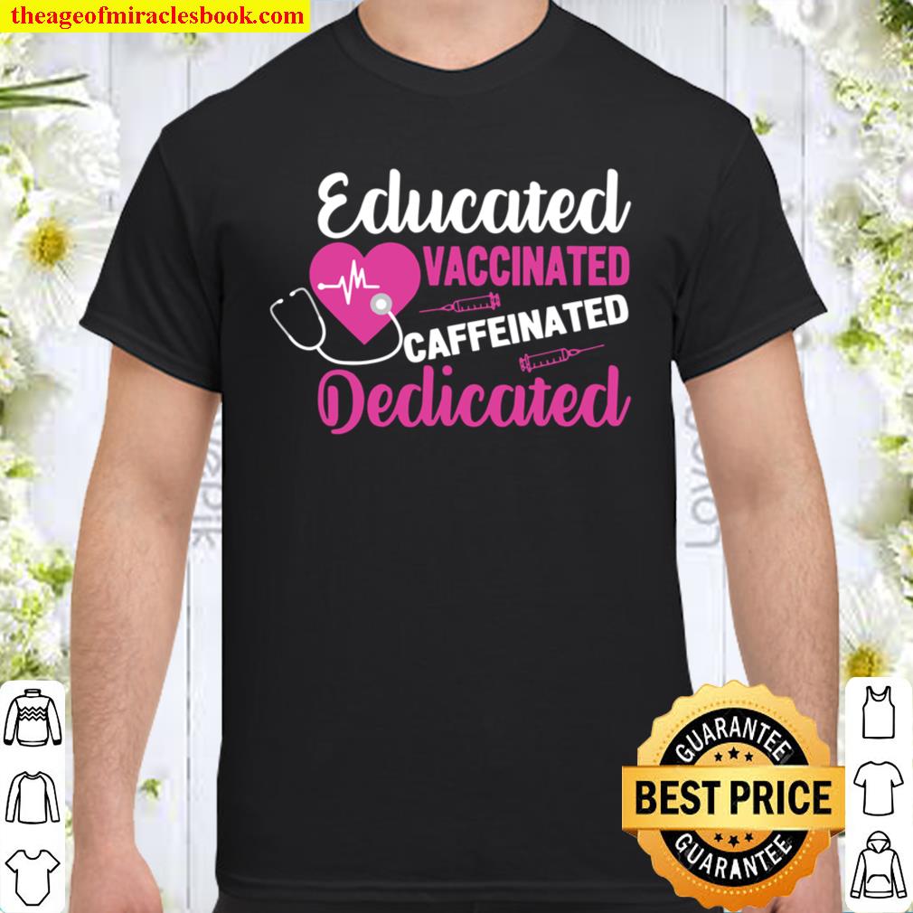 Educated Vaccinated Caffeinated Dedicated Vaccine Nurse shirt, hoodie, tank top, sweater