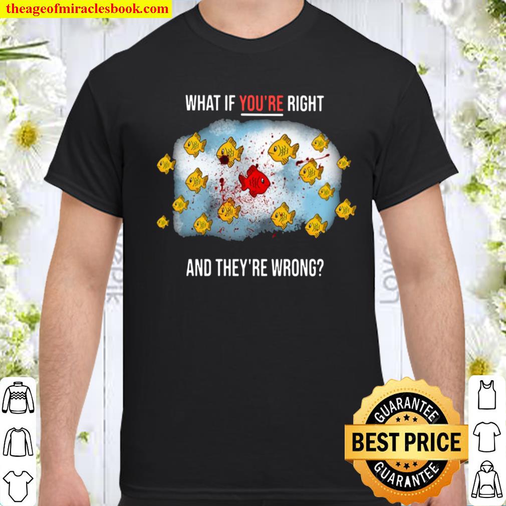 Fargo What If Youre Right And Theyre Wrong Shirt, Hoodie, Tank top, Sweater