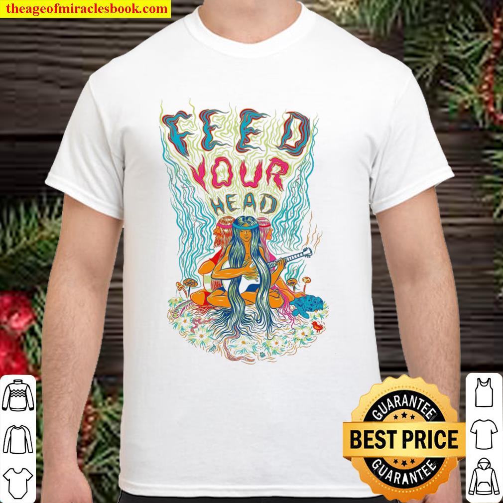 Feed Your Head Shirt, hoodie, tank top, sweater