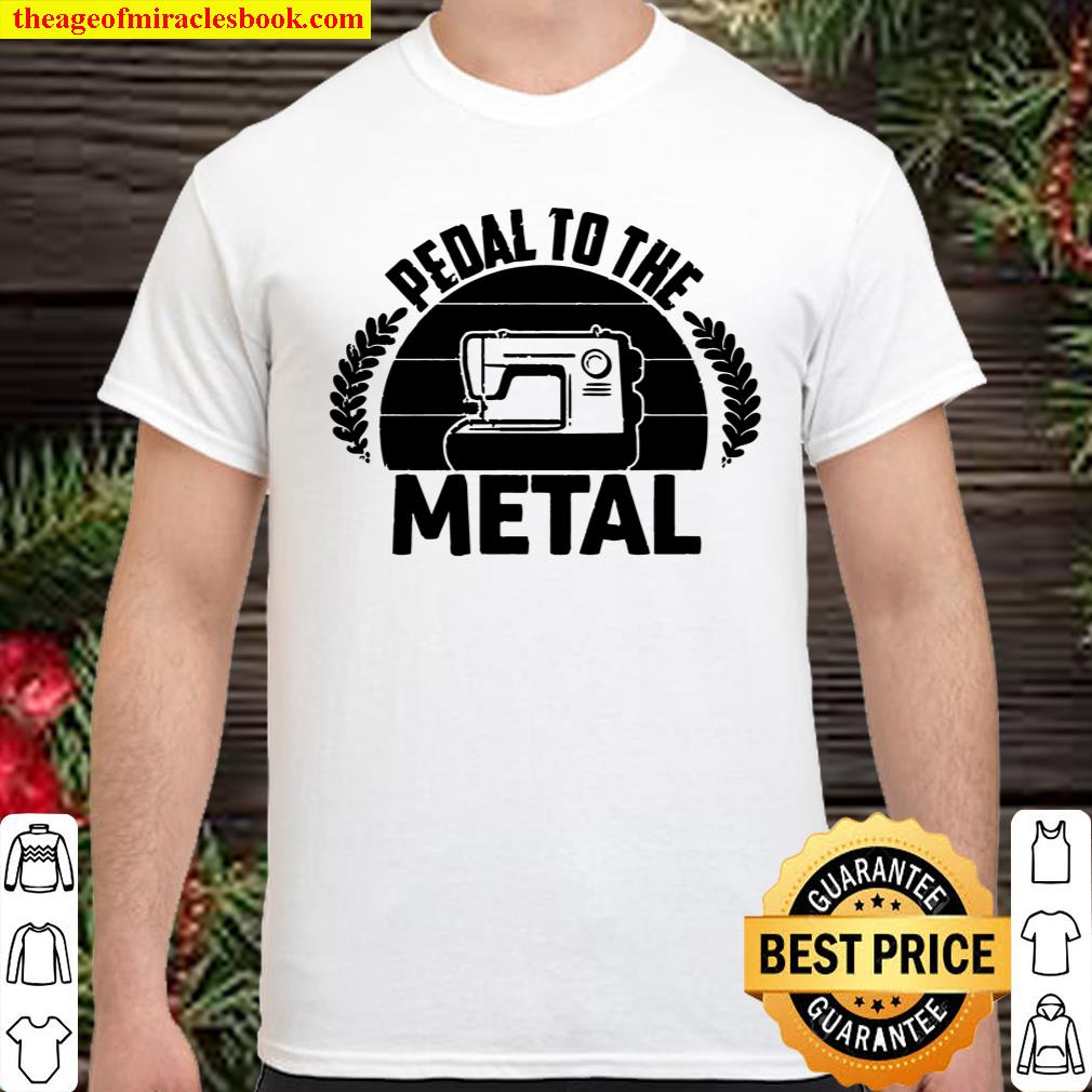 Funny Pedal To The Sewing Machine Vintage Shirt, hoodie, tank top, sweater