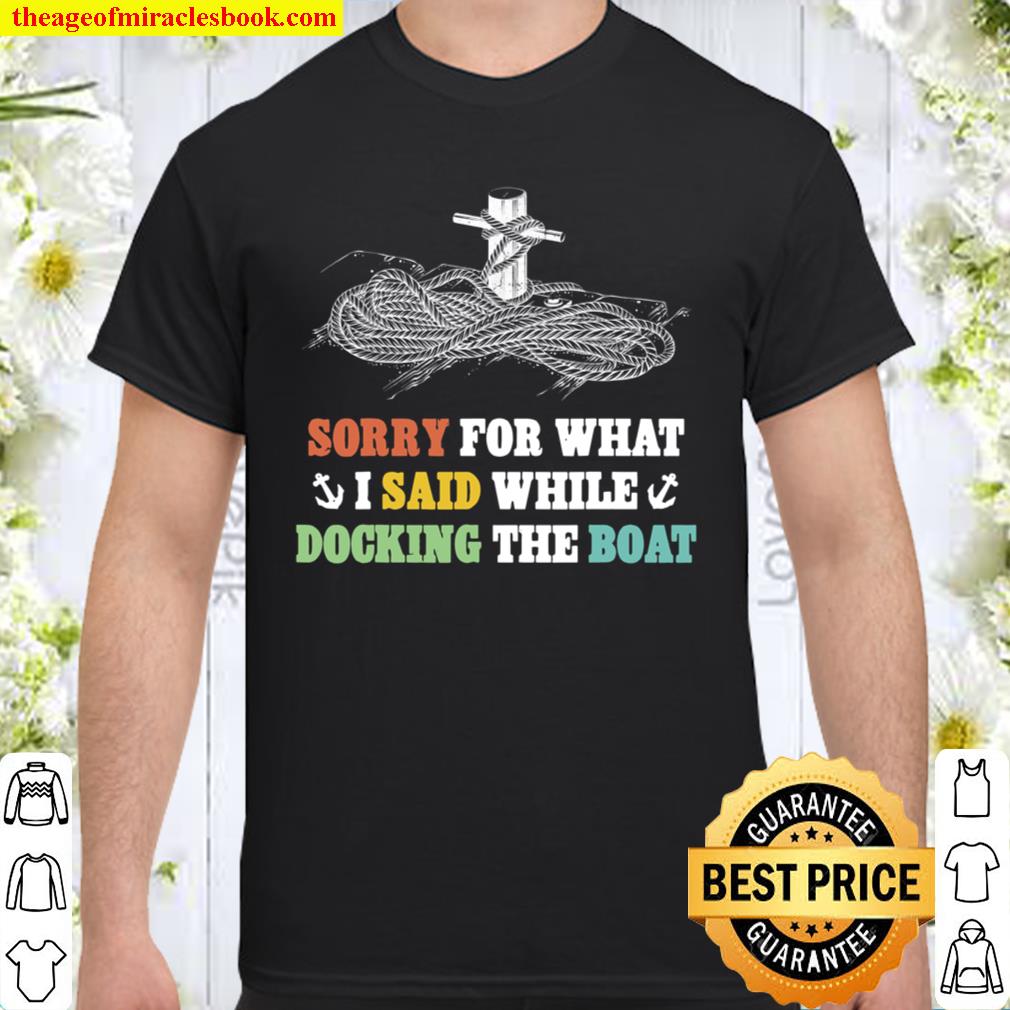 Funny Sorry For What I Said While Docking the Boat hot Shirt, Hoodie, Long Sleeved, SweatShirt