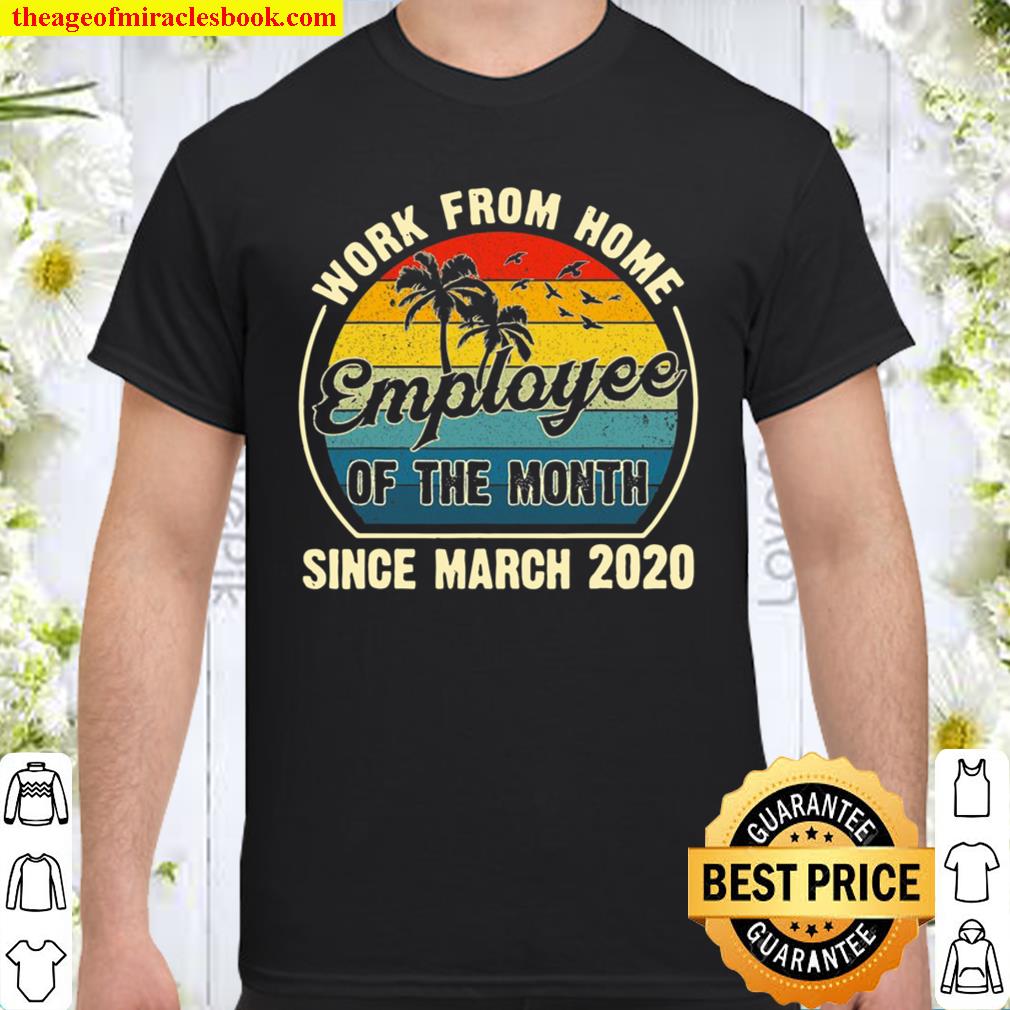 Funny Work From Home Employee Of The Month Since March 2020 Ver2 Shirt, Hoodie, Tank top, Sweater