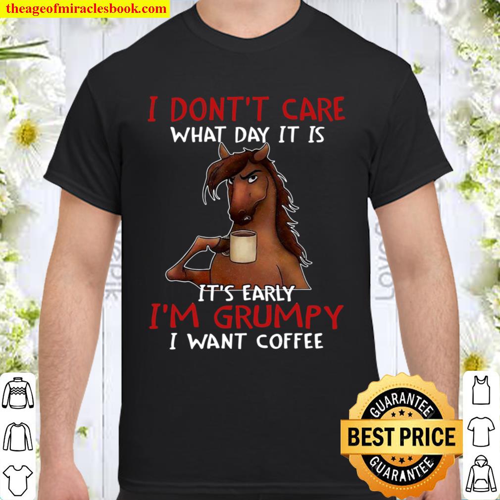 I Don’t Care What Day It Is It’s Early I’m Grumpy I Want Coffee Version 2 Shirt