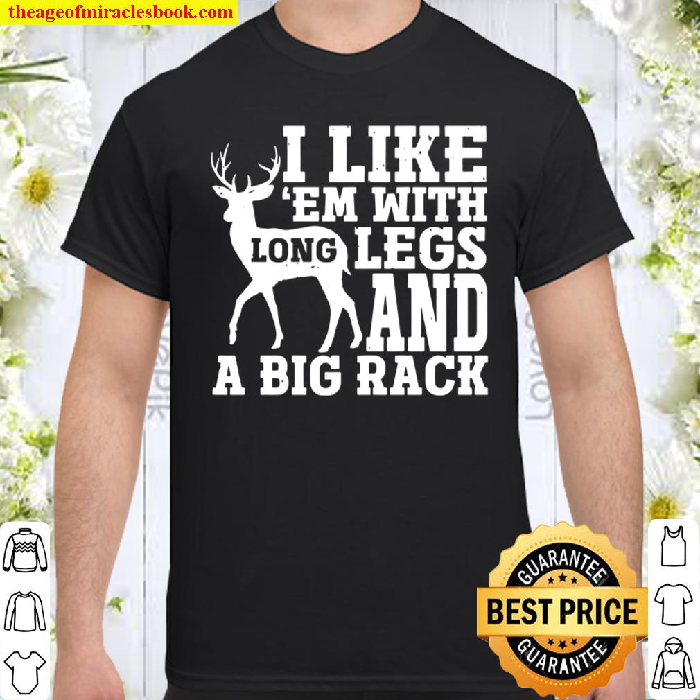 I Like Em With Long Legs And Big Rack Deer Hunting shirt, hoodie, tank top, sweater