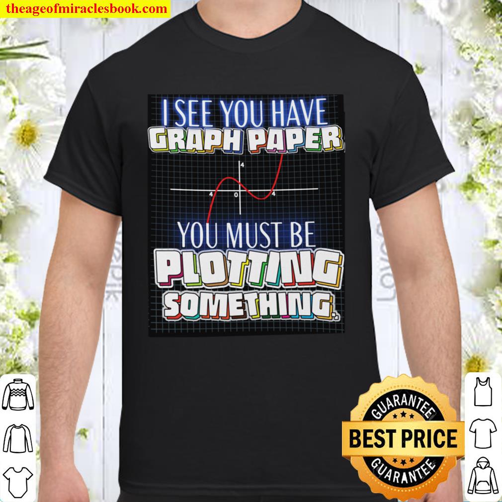 I See You Have Graph Paper You Must Be Plotting Something hot Shirt, Hoodie, Long Sleeved, SweatShirt