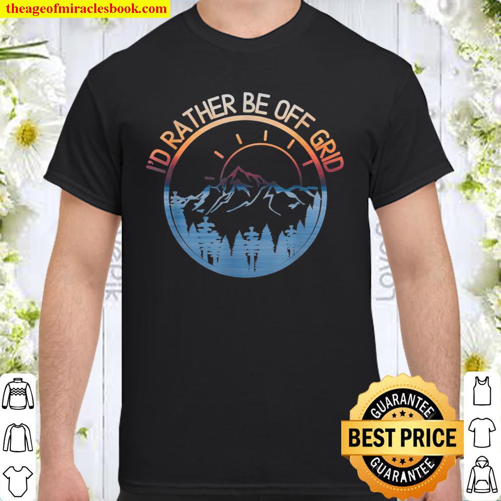 I’d Rather Be Off Grid, Off Grid Happy Camping Mountain shirt, hoodie, tank top, sweater