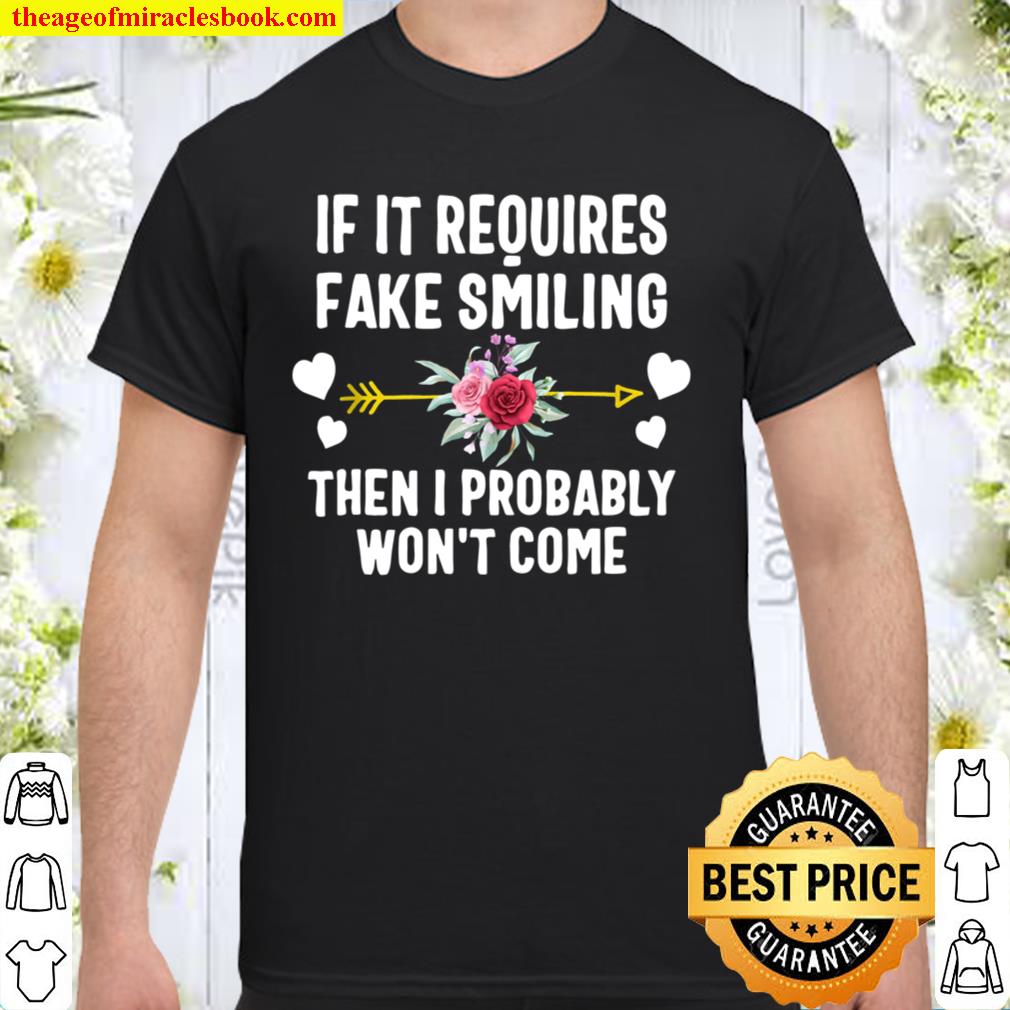 If It Requires Fake Smiling I Probably Won’t Come For Her hot Shirt, Hoodie, Long Sleeved, SweatShirt