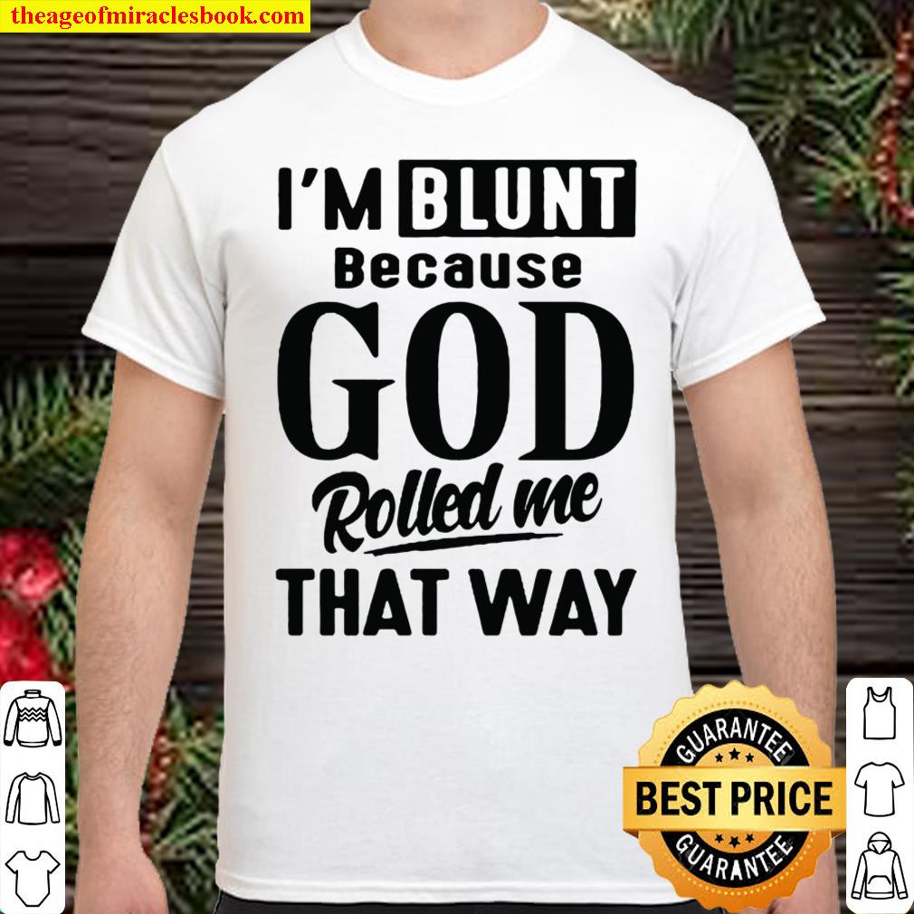 I’m Blunt Because God Rolled Me That Way Shirt, hoodie, tank top, sweater