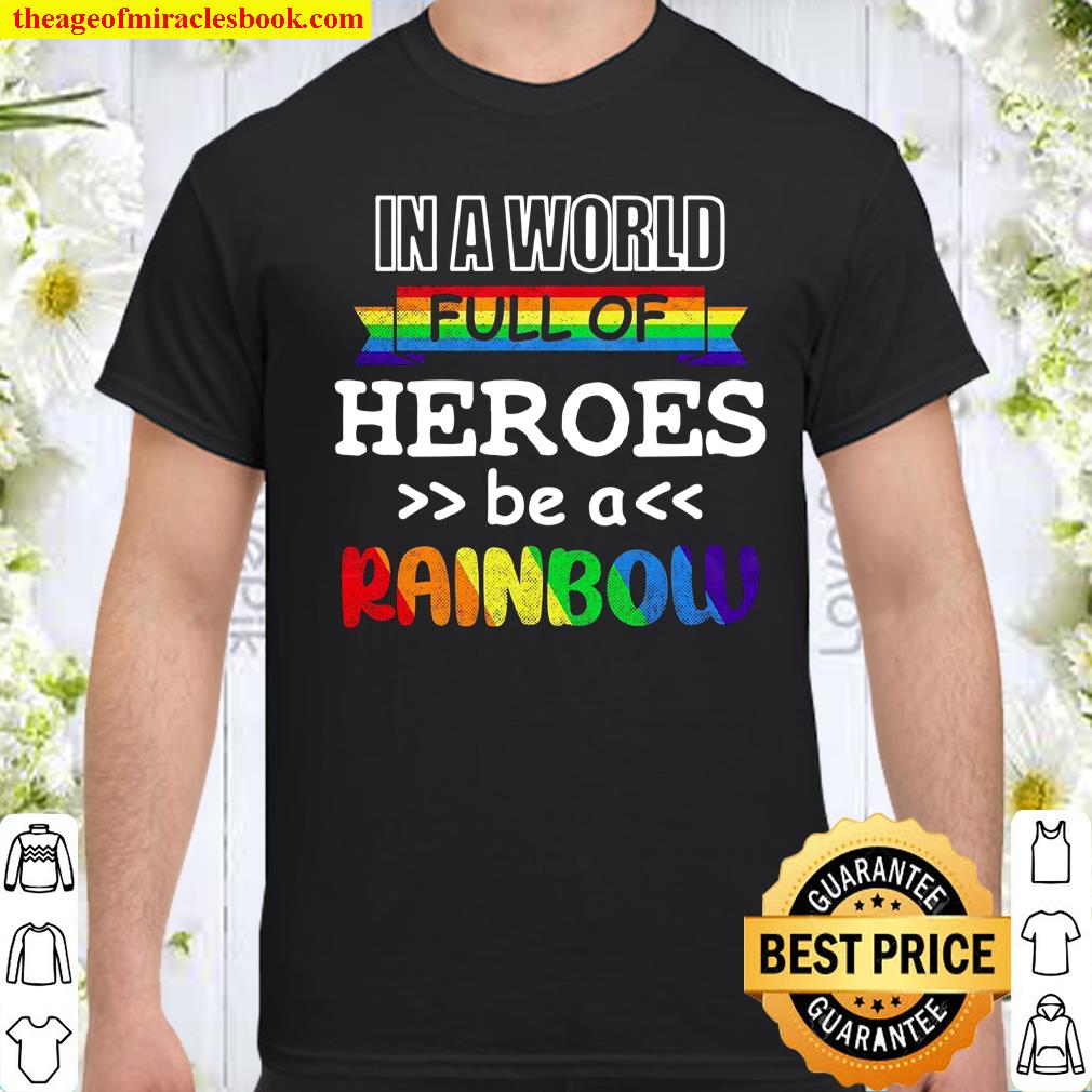 In A World Full Of Heroes Be A Rainbow Shirt, hoodie, tank top, sweater In A World Full Of Heroes Be A Rainbow Shirt, hoodie, tank top, sweater