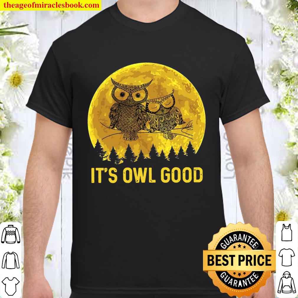 It’s Owl Good limited Shirt, Hoodie, Long Sleeved, SweatShirt