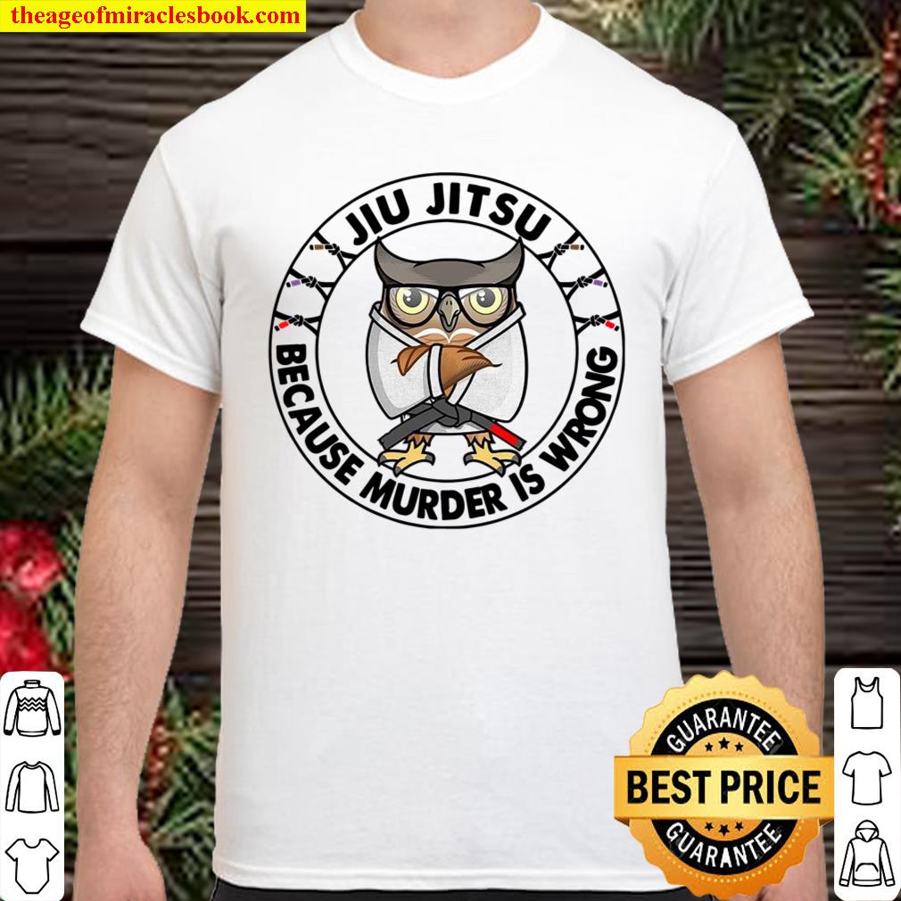 Jiu Jitsu Because Murder Is Wrong Shirt, hoodie, tank top, sweater 