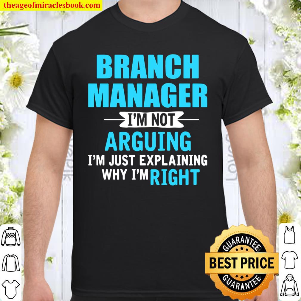 Just explaining why I’m right Branch Manager Shirt, hoodie, tank top, sweater