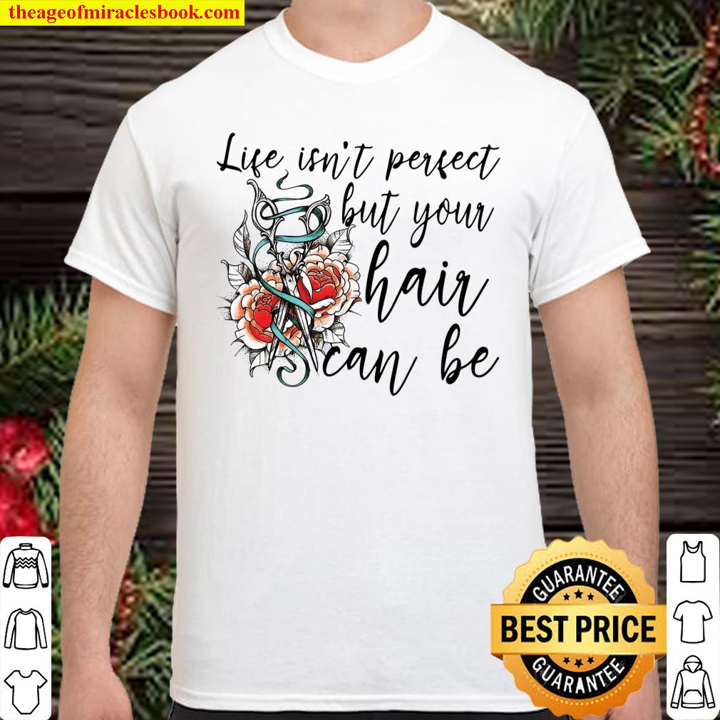 Life Isn’t Perfect But Your Hair Can Be Shirt, hoodie, tank top, sweater