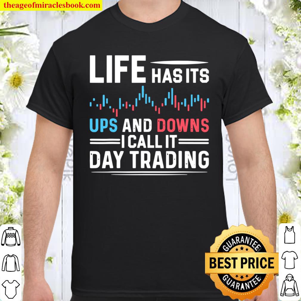 Life has its ups and downs, i call it Day Trading hot Shirt, Hoodie, Long Sleeved, SweatShirt