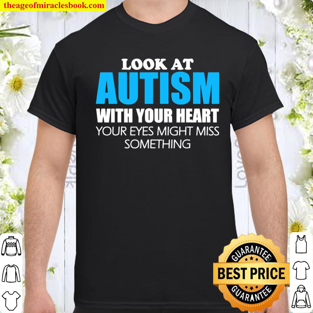 Look At Autism With Heart Your Eyes Might Miss Something Shirt