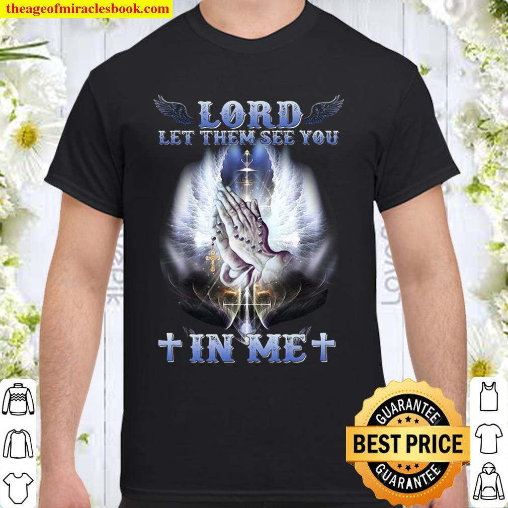 Lord Let Them See You In Me Jesus limited Shirt, Hoodie, Long Sleeved, SweatShirt
