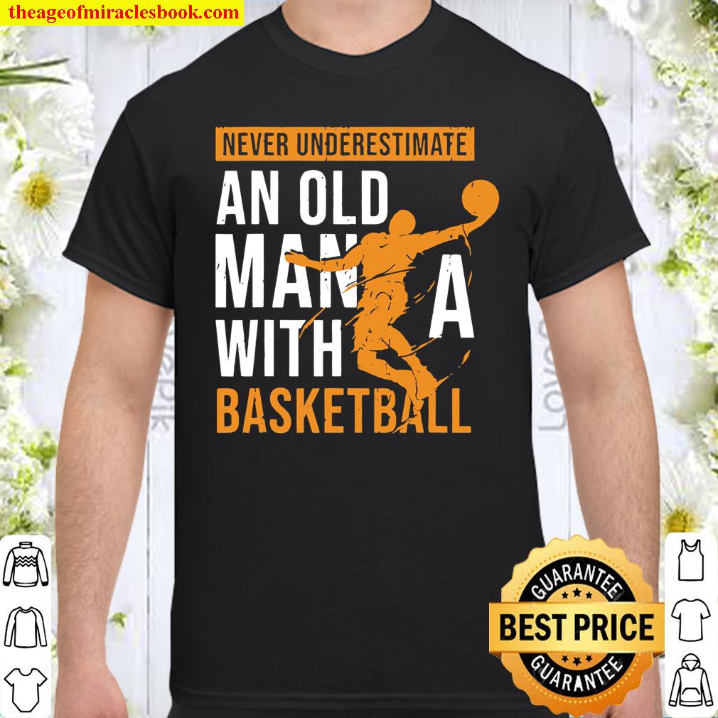Mens Never Underestimate An Old Man With A Basketball Player Shirt