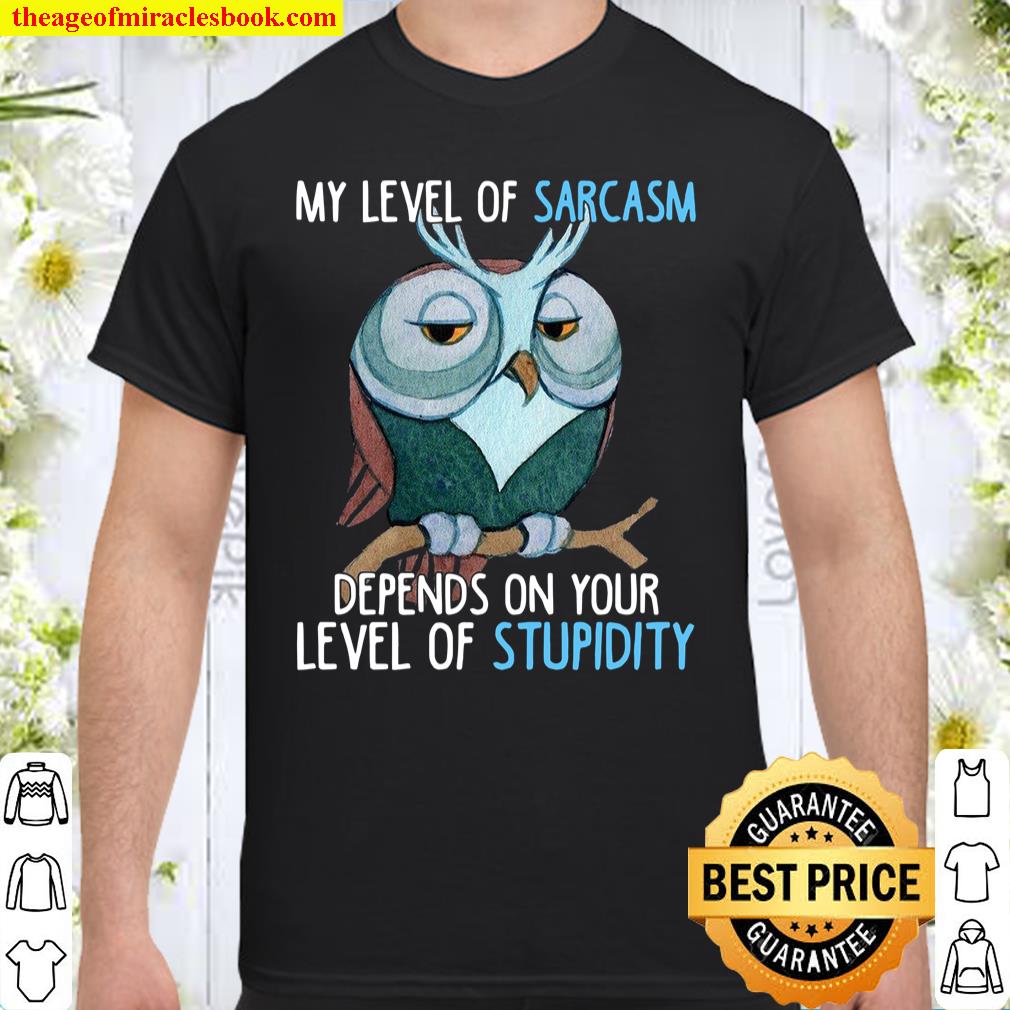My Level Of Sarcasm Depends On Your Level Of Stupidity Shirt