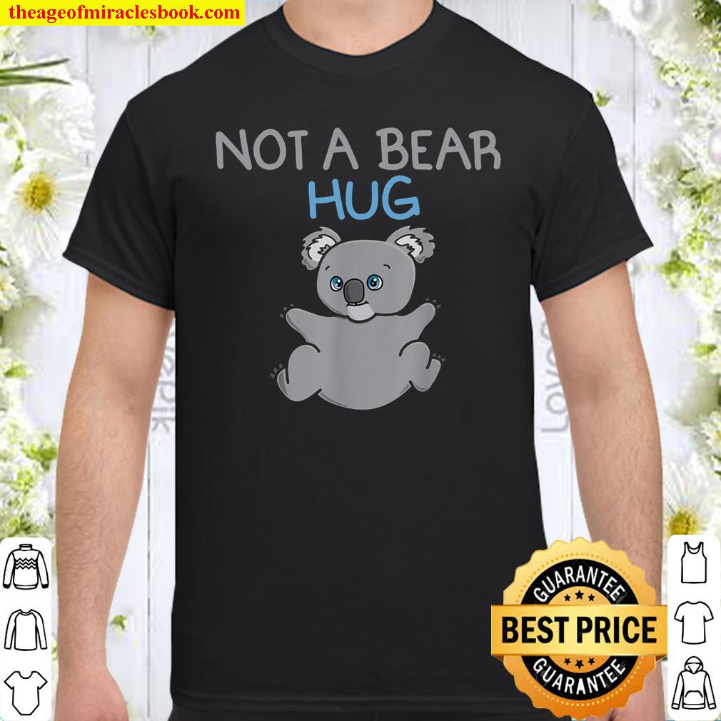 NOT A BEAR HUG CUTE KOALA Shirt, hoodie, tank top, sweater