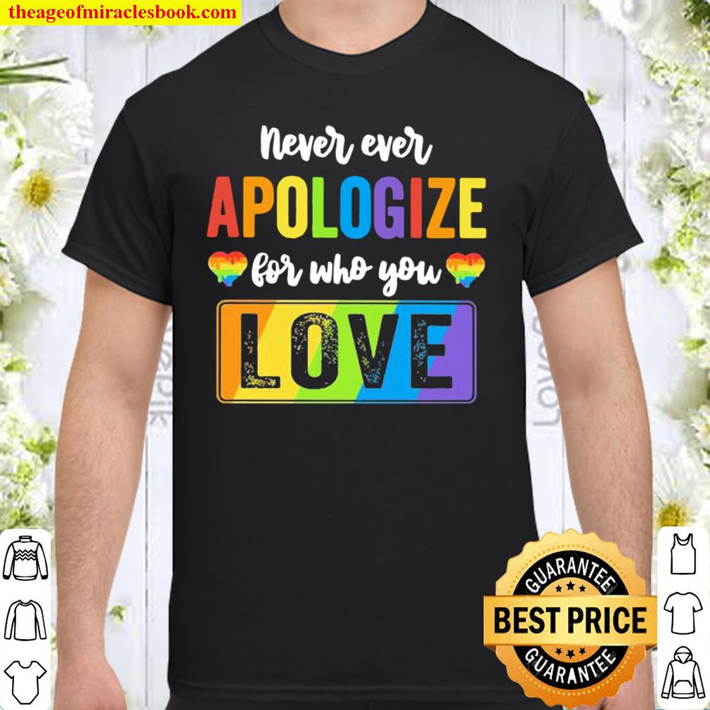Never Ever Apologize For Who You Love LGBT 2021 Shirt, Hoodie, Long Sleeved, SweatShirt