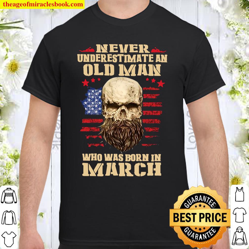 Never Underestimate An Old Man Who Was Born In March Shirt