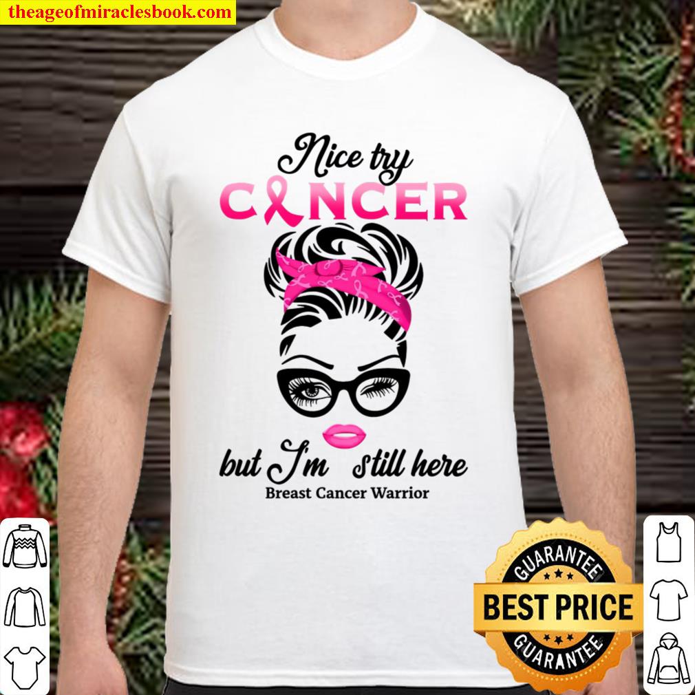 Nice Try Cancer But I’m Still Here Breast Cancer Warrior hot Shirt, Hoodie, Long Sleeved, SweatShirt