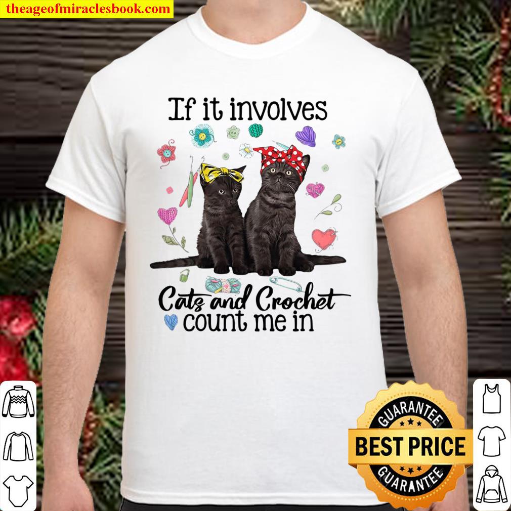 Official If It Involves Cats And Crochet Count Me In T-shirt