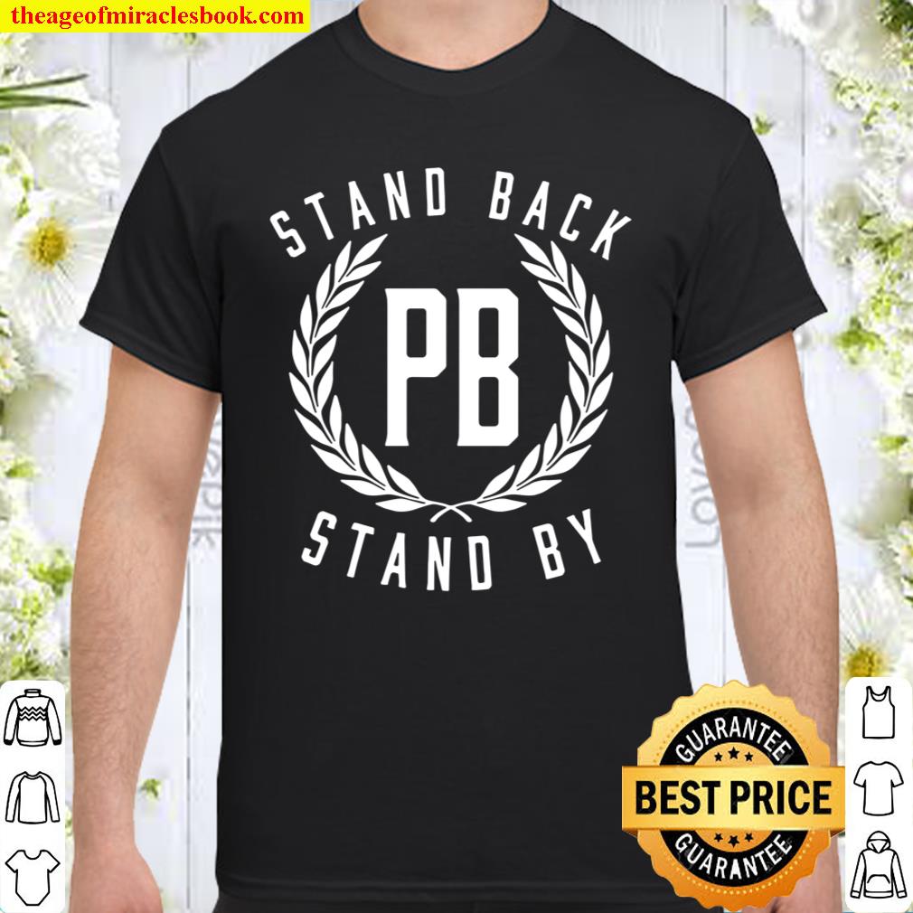 Proud Boys Stand Back PB Stand By T-shirt, hoodie, tank top, sweater