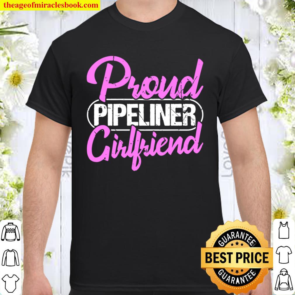 Proud Pipeliner Girlfriend Gift Boyfriend Support limited Shirt, Hoodie, Long Sleeved, SweatShirt Proud Pipeliner Girlfriend Gift Boyfriend Support limited Shirt, Hoodie, Long Sleeved, SweatShirt