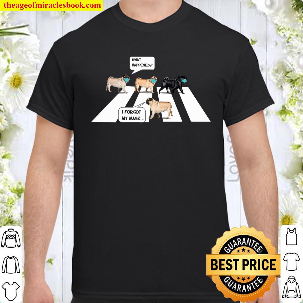 Pug What Happened I Forgot My Mask Shirt, hoodie, tank top, sweater