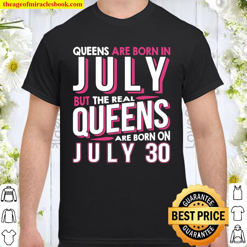 Real Queens Are Born On July 30 Birthday 2021 Shirt, Hoodie, Long Sleeved, SweatShirt Real Queens Are Born On July 30 Birthday 2021 Shirt, Hoodie, Long Sleeved, SweatShirt