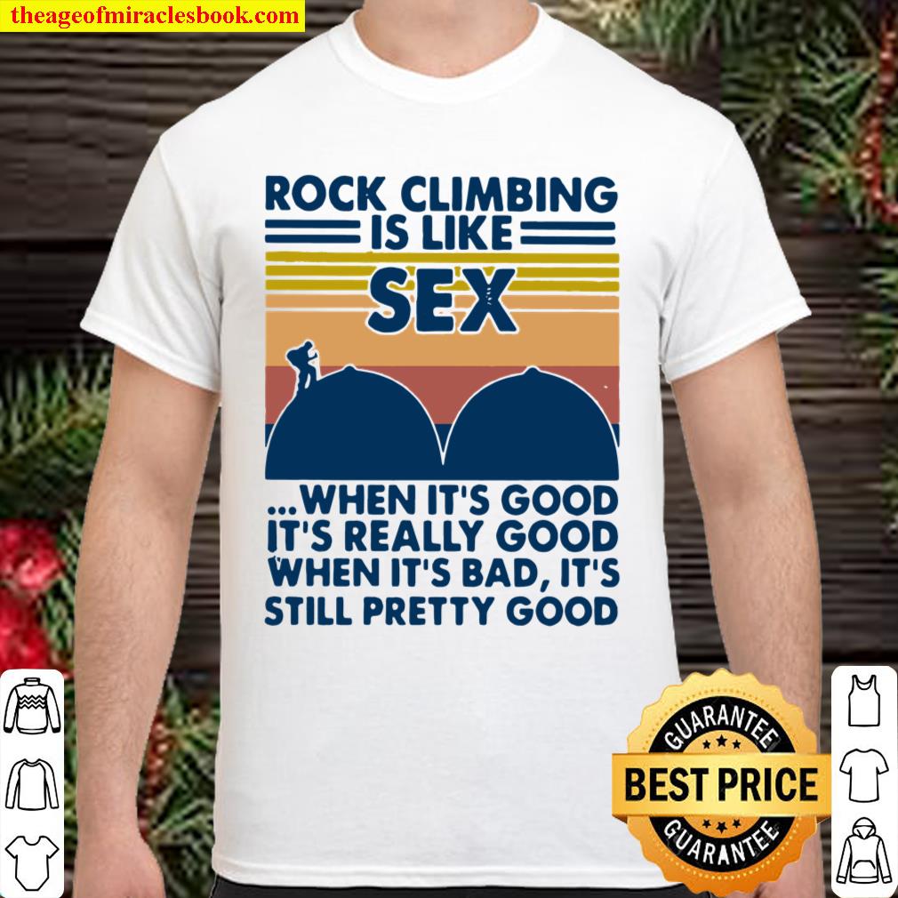 Rock Climbing Is Like Sex When It’s Good It’s Really Good Still Pretty Good Vintage Shirt