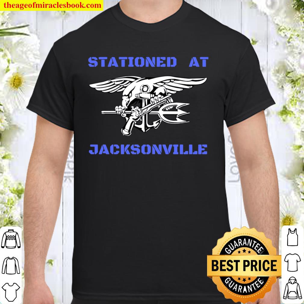 STATIONED AT JACKSONVILLE limited Shirt, Hoodie, Long Sleeved, SweatShirt STATIONED AT JACKSONVILLE limited Shirt, Hoodie, Long Sleeved, SweatShirt