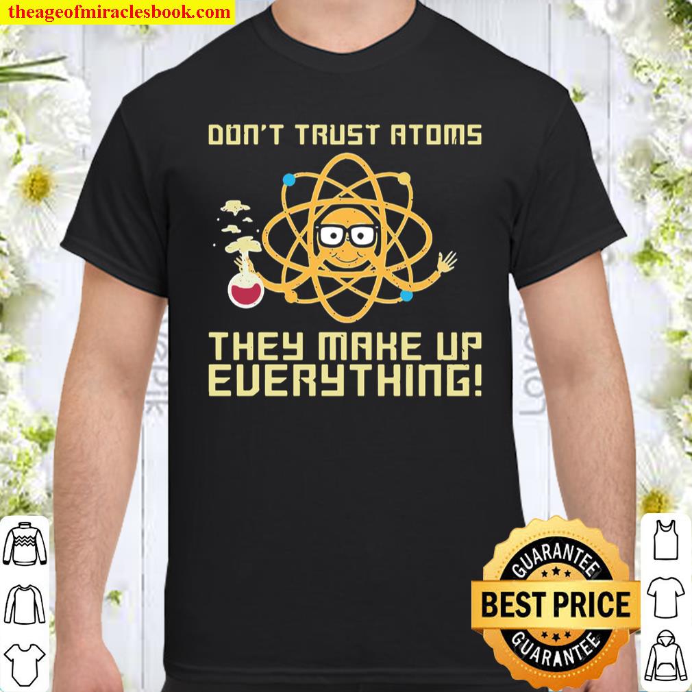 Science Don’t Trust Atoms They Make Up Everything T-shirt