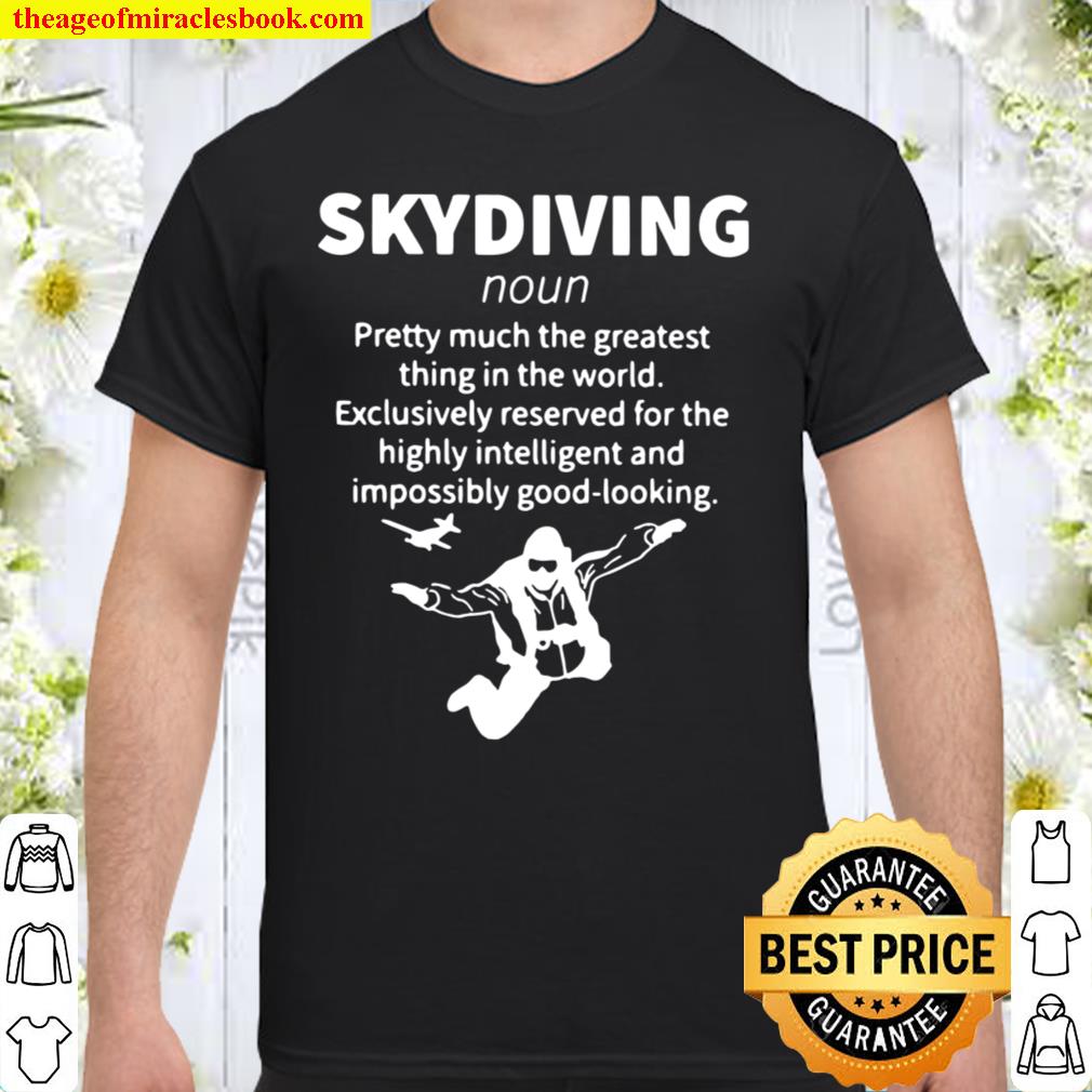 Skydiving Pretty Much The Greatest Thing In The World Exclusively Reserved For The Highly Intelligent And Impossibly Good Looking hot Shirt, Hoodie, Long Sleeved, SweatShirt